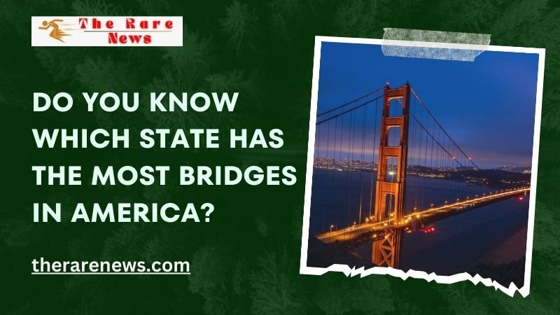 Do You Know Which State Has the Most Bridges in America