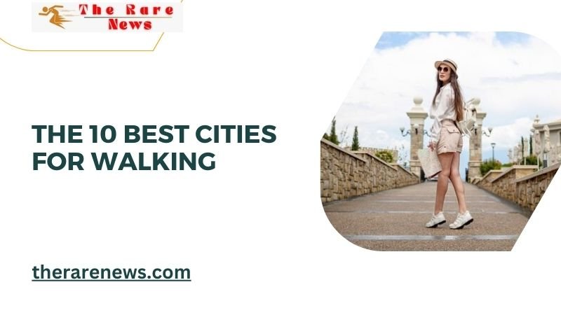 The 10 Best Cities For Walking