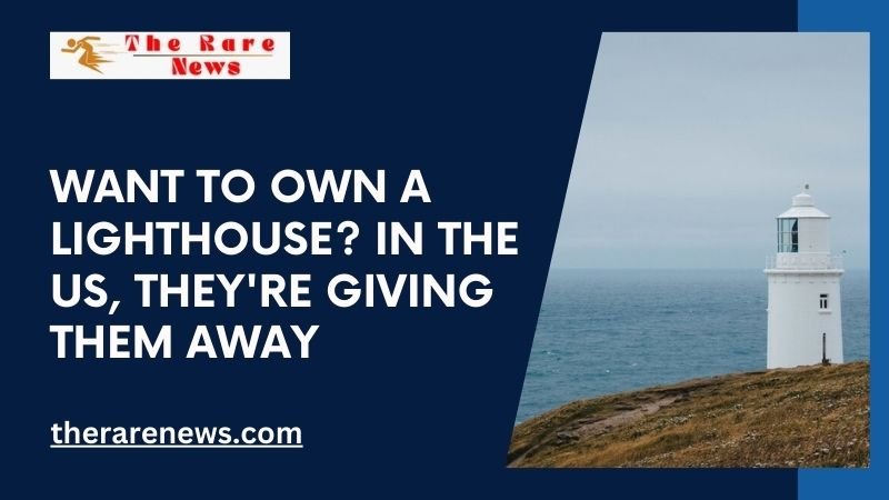 Want to Own a Lighthouse In the US, They're Giving Them Away