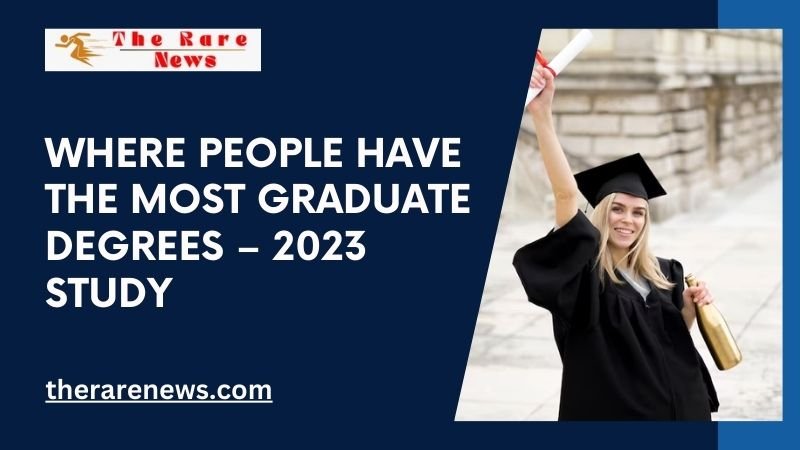 Where People Have the Most Graduate Degrees – 2023 Study